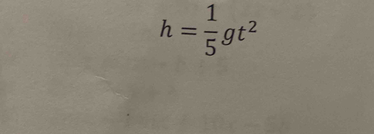 h= 1/5 gt^2