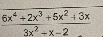  (6x^4+2x^3+5x^2+3x)/3x^2+x-2 