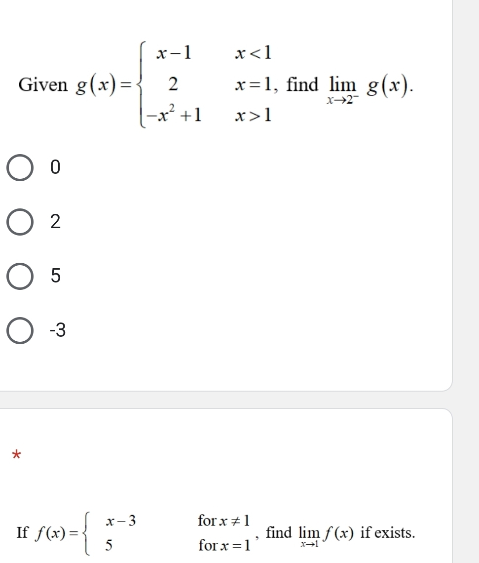 Given g(x)=beginarrayl x-1x<1 2x=1, -x^2+1x>1endarray. , find limlimits _xto 2^-g(x).
0
2
5
-3
*
If f(x)=beginarrayl x-3forx!= 1 5forx=1endarray. , find limlimits _xto 1f(x) if exists.