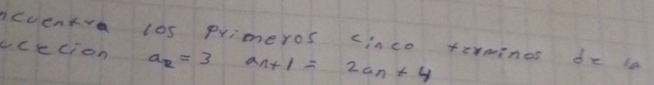 cuentva los primeros cinco tirminos de la 
ucecion a_2=3 a_n+1=2a_n+4