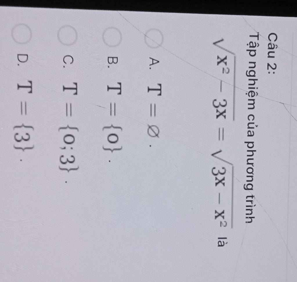 Tập nghiệm của phương trình
sqrt(x^2-3x)=sqrt(3x-x^2) là
A. T=varnothing.
B. T= 0.
C. T= o;3.
D. T= 3.