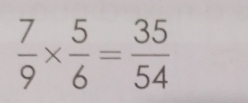  7/9 *  5/6 = 35/54 