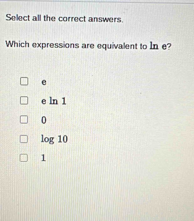 Select all the correct answers.
Which expressions are equivalent to In e?
e
e ln 1
0
log 10
1