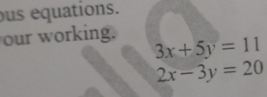 us equations.
our working.
3x+5y=11
2x-3y=20