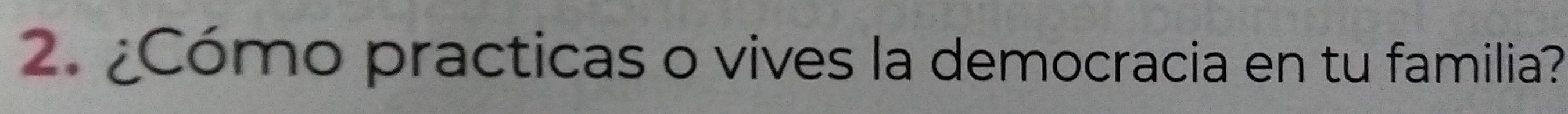 ¿Cómo practicas o vives la democracia en tu familia?