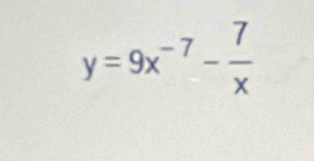 y=9x^(-7)- 7/x 