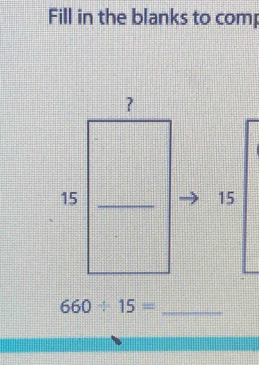 Fill in the blanks to comp
15
_ 660/ 15=