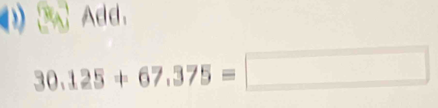 Add.
30.125+67.375=□