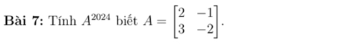 Tính A^(2024) biết A=beginbmatrix 2&-1 3&-2endbmatrix.