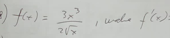 8 f(x)= 3x^3/2sqrt(x)  1 wels f'(x)