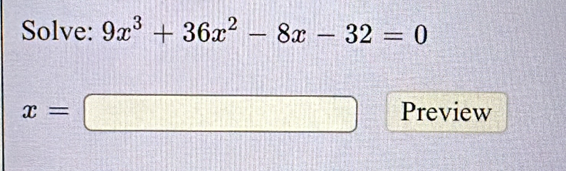 Solve: 9x^3+36x^2-8x-32=0
x=□ Preview