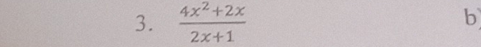  (4x^2+2x)/2x+1 
b