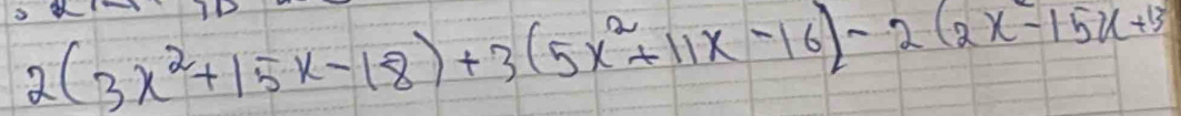 2(3x^2+15x-18)+3(5x^2+11x-16)-2(2x-15x+13