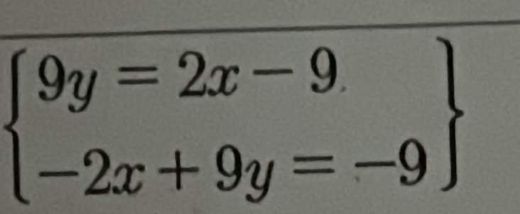 beginarrayl 9y=2x-9 -2x+9y=-9endarray