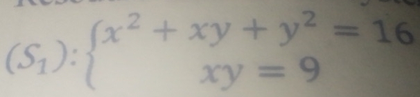 (S_1):beginarrayl x^2+xy+y^2=16 xy=9endarray.