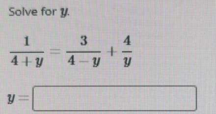 Solve for y.
 1/4+y = 3/4-y + 4/y 
y=□