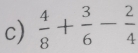  4/8 + 3/6 - 2/4 