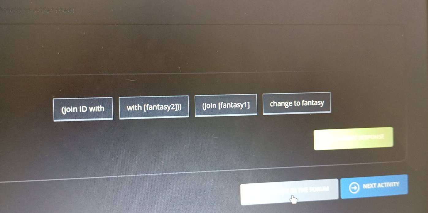 (join ID with with [fantasy2])) (join [fantasy1] change to fantasy 
NEXT ACTIVITY