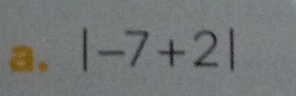 a、 |-7+2|