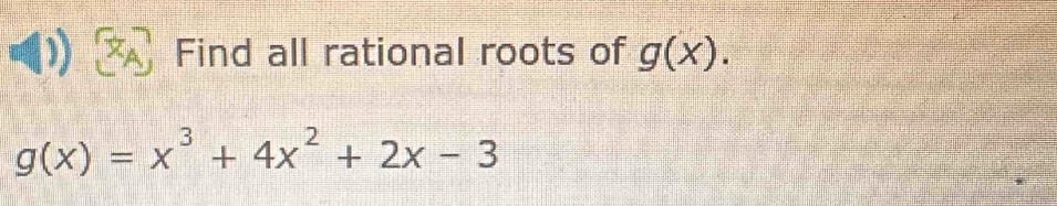 Find all rational roots of g(x).
g(x)=x^3+4x^2+2x-3