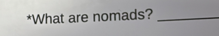 What are nomads?_