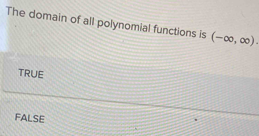 The domain of all polynomial functions is (-∈fty ,∈fty ).
TRUE
FALSE