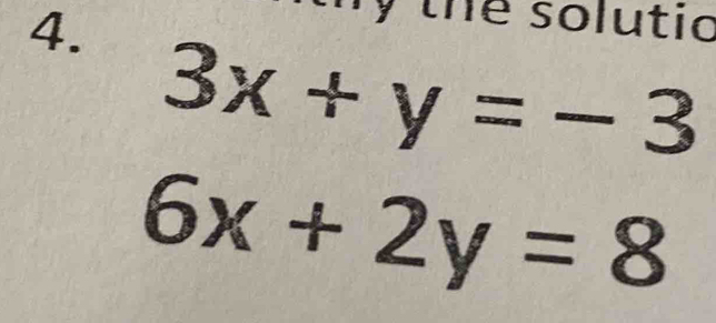 hy the solutic
3x+y=-3
6x+2y=8