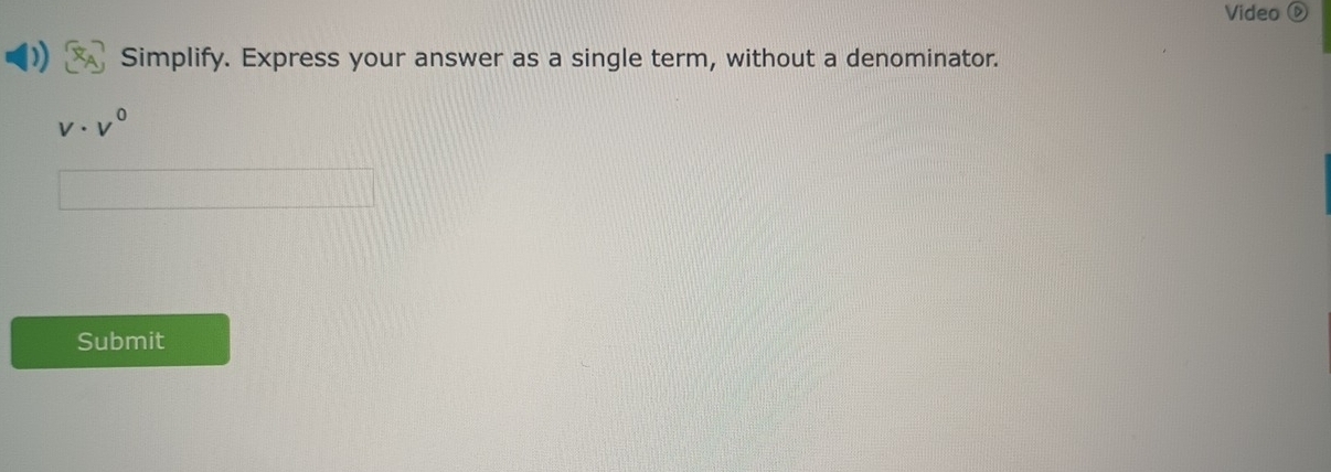 Video 
Simplify. Express your answer as a single term, without a denominator. 
Submit