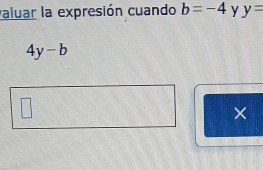 valuar la expresión cuando b=-4 y y=
4y-b
×