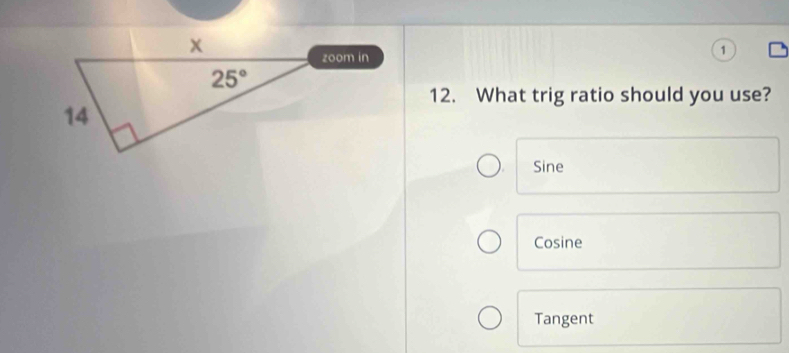 1
12. What trig ratio should you use?
Sine
Cosine
Tangent