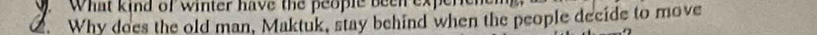 What kind of winter have the people been expe 
. Why does the old man, Maktuk, stay behind when the people decide to move