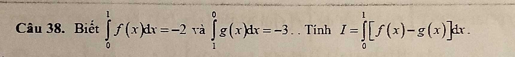 Biết ∈tlimits _0^1f(x)dx=-2∵ a∈tlimits _1^0g(x)dx=-3. . Tính I=∈tlimits _0^l[f(x)-g(x)]dx.