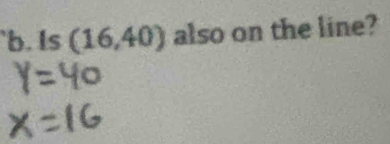 'b. Is (16,40) also on the line?