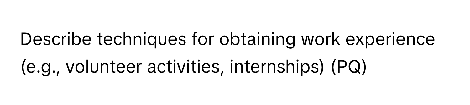 Describe techniques for obtaining work experience (e.g., volunteer activities, internships) (PQ)