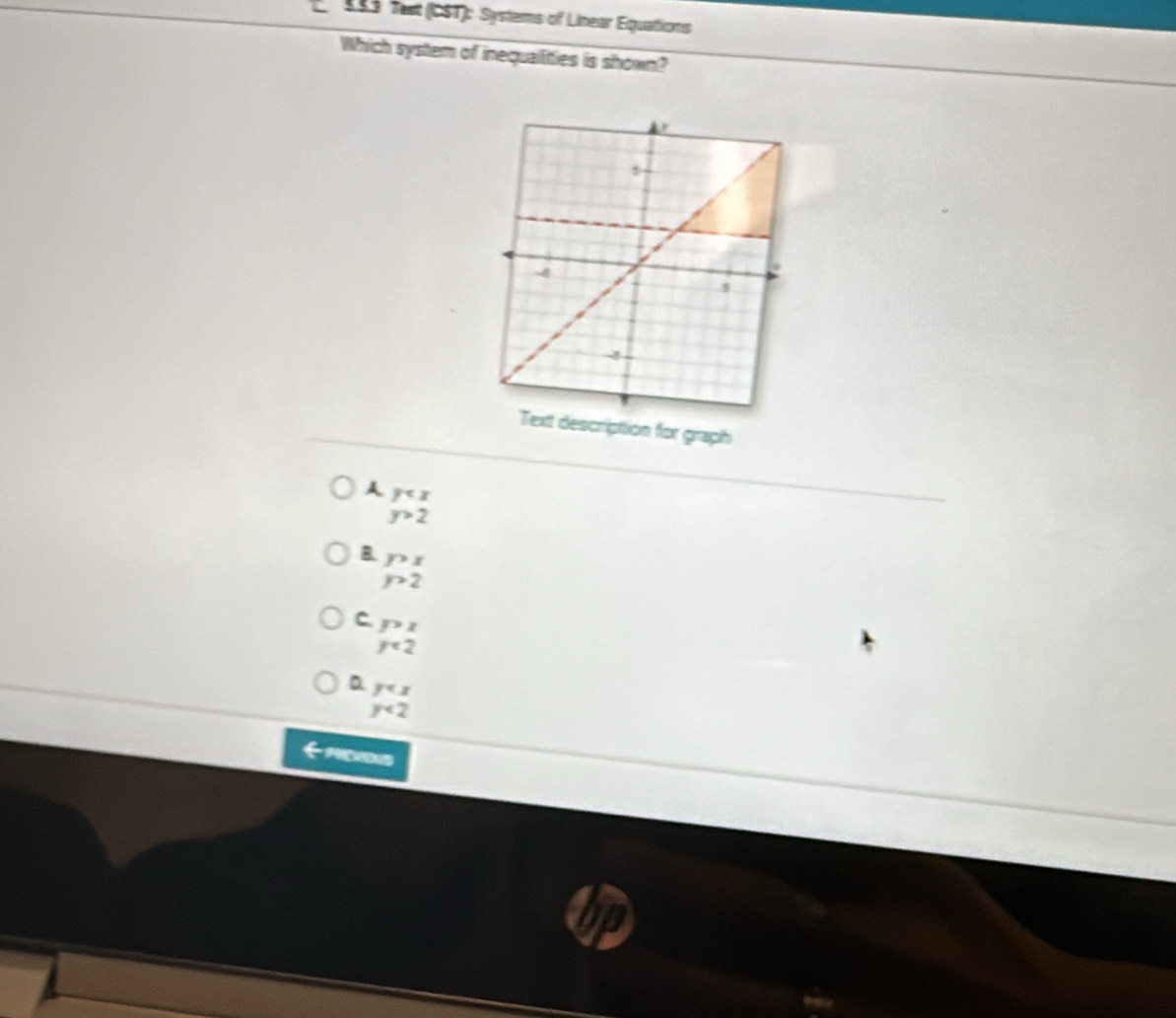 1S3 Test (CST): Systems of Linear Equattions
Which system of inequalities is shown?
ion for graph
y
y>2
B. y>x
y>2
C y>x
y<2</tex>
D y
y<2</tex>