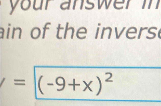 your answer i 
ain of the invers
==(-9+x)^2