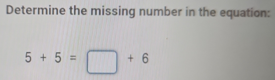 Determine the missing number in the equation:
5+5=□ +6