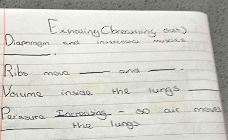 Exhaing Cheaming out) 
Diapnragm and inveseestes mosss 
_ 
Ribs move _and_ 
Volume inside the lungs_ 
Perssure Incressing - so air moves 
_the lungs