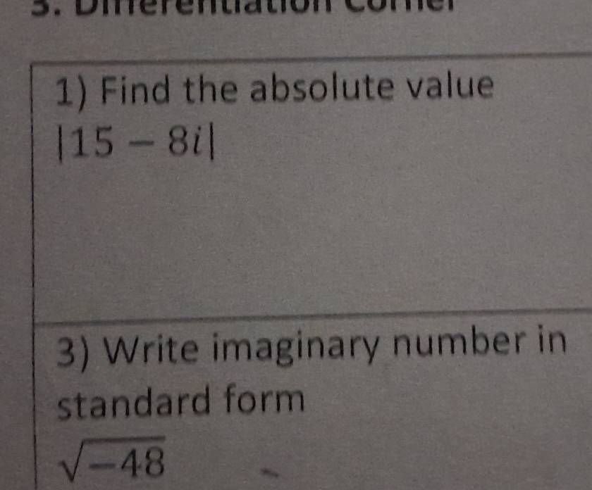 Find the absolute value
|15-8i|
3) Write imaginary number in 
standard form
sqrt(-48)