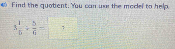 Find the quotient. You can use the model to help.
3 1/6 /  5/6 = ？