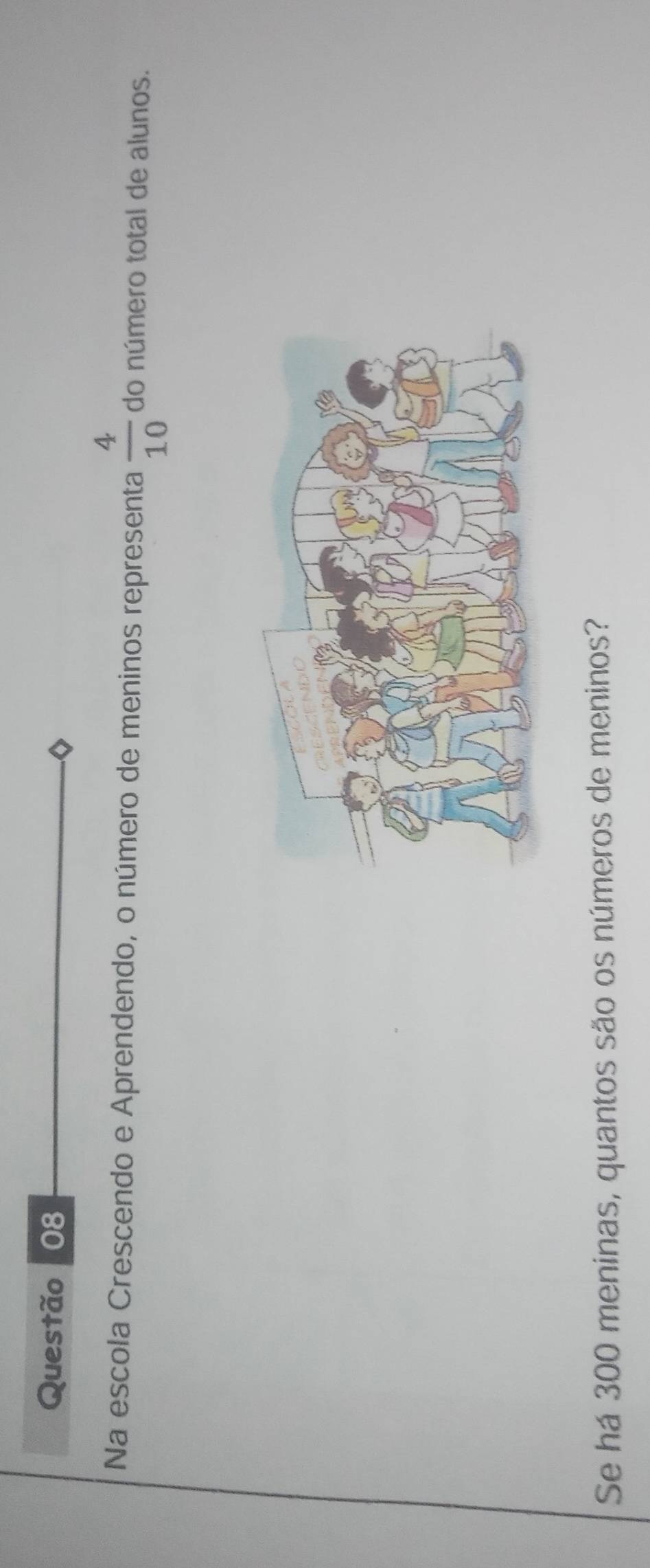 Na escola Crescendo e Aprendendo, o número de meninos representa  4/10  do número total de alunos. 
Se há 300 meninas, quantos são os números de meninos?