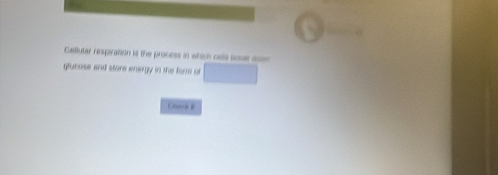 Caltular respiration is the process in which cells bosek a 
glusase and store energy in the farm of 
Charis E