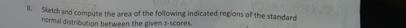 Sketch and compute the area of the following indicated regions of the standard 
normal distribution between the given z-scores.