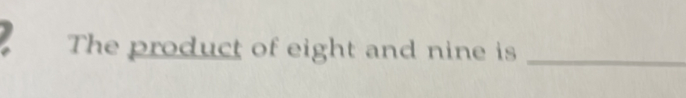 The product of eight and nine is_