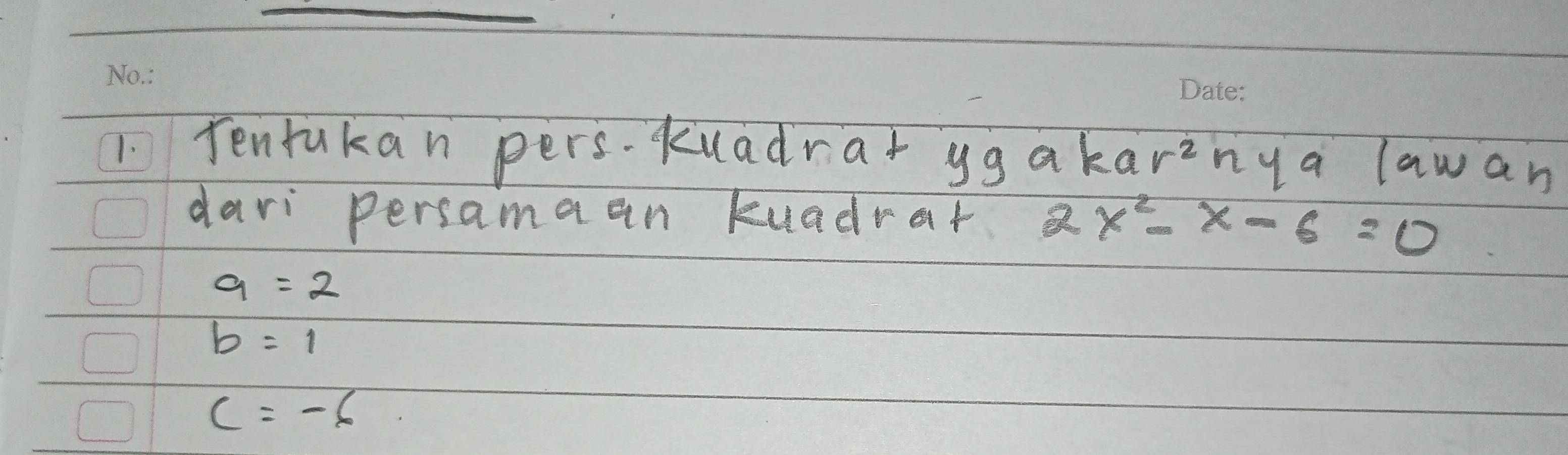 Tentukan pers. kuadrar yg akarinya lawan
dari persama an kuadrar 2x^2-x-6=0
a=2
b=1
c=-6