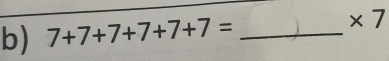 7+7+7+7+7+7= _  * 7