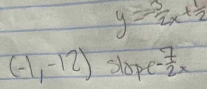 y=- 3/2 x+ 1/2 
(-1,-12) slope - 7/2 x