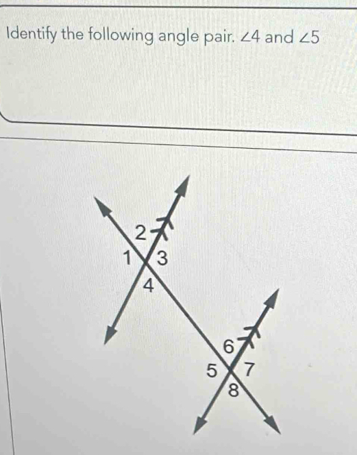 Identify the following angle pair. ∠ 4 and ∠ 5