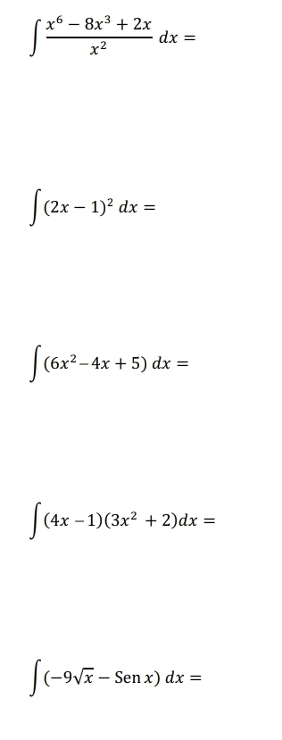 ∈t  (x^6-8x^3+2x)/x^2 dx=
∈t (2x-1)^2dx=
∈t (6x^2-4x+5)dx=
∈t (4x-1)(3x^2+2)dx=
∈t (-9sqrt(x)-Senx)dx=