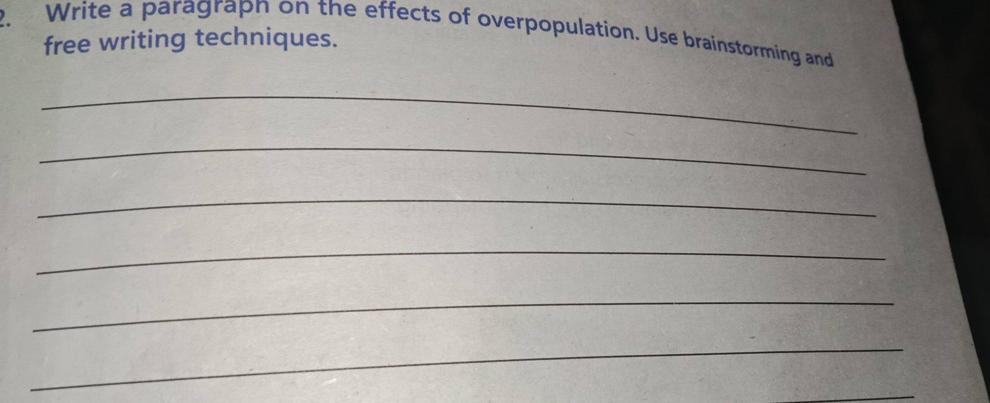 Write a paragrapn on the effects of overpopulation. Use brainstorming and 
free writing techniques. 
_ 
_ 
_ 
_ 
_ 
_